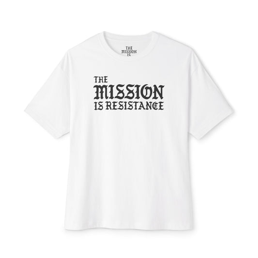 The Mission is Resistance - Unisex Oversized Boxy Tee
